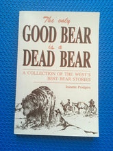 Load image into Gallery viewer, The Only Good Bear Is A Dead Bear A Collection Of The West's Best Bear Stories Jeannette Prodgers