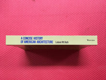 Load image into Gallery viewer, A Concise History Of American Architecture Leland M. Roth Westview Press 1980