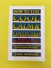 Load image into Gallery viewer, How To Stay Cool Calm & Collected When The Pressure's On A Stress-Control Plan For Businesspeople John Newman Amacom