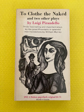 Load image into Gallery viewer, To Clothe The Naked And Two Other Plays Luigi Pirandello Dutton Paperback 1962