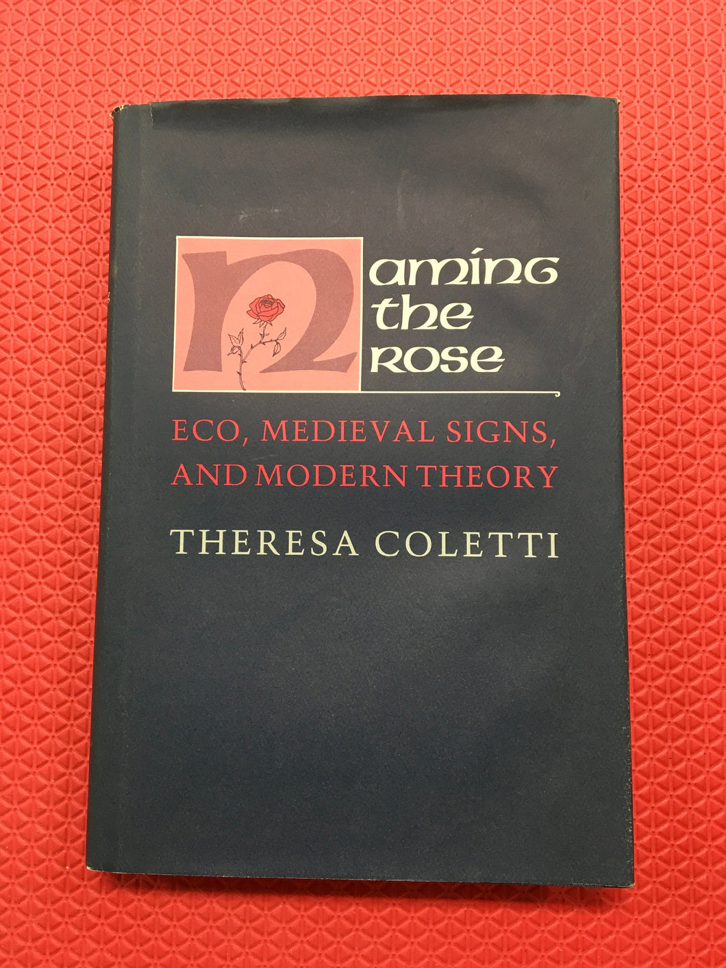 Naming The Rose Eco, Medieval Signs, And Modern Theory Theresa Coletti Hardcover Cornell University Press 1988